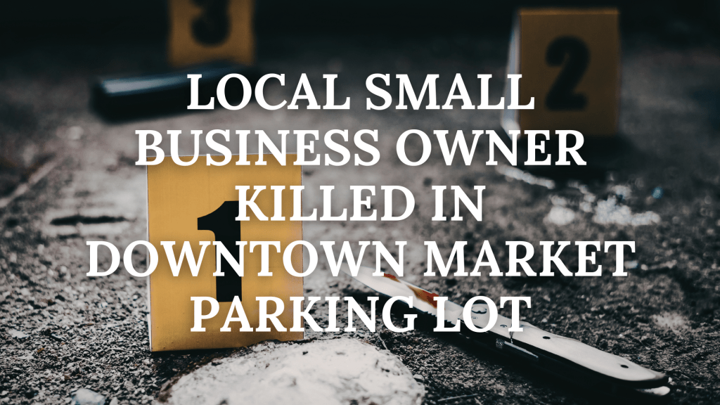 Local Business Owner Slain in Downtown Market Parking&nbsp;Lot
